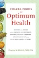 Chakra Foods for Optimum Health: A Guide to the Foods That Can Improve Your Energy, Inspire Creative Changes, Open Your Heart, and Heal Body, Mind, and Spirit (Healing Foods)
