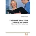 CUSTOMER SERVICES IN COMMERCIAL BANKS A Case Study of State Bank of India