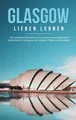 Sarah Glenn | Glasgow lieben lernen: Der perfekte Reiseführer für einen...