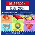 Meine ersten 250 Wörter Russisch Deutsch Bildwörterbuch | Russisch Lernen für Kinder und Anfänger: Zweisprachiges Wörterbuch | Мой первый русско-немецкий словарь - 250 слов с картинками