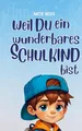 Einschulung: weil du ein wunderbares Schulkind bist (für Jungs): Mutmachgeschichten für Jungs über die wichtigsten Themen in der Schule: Mut, Freunde finden, Lernen