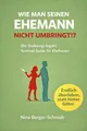 WIE MAN SEINEN EHEMANN NICHT UMBRINGT: Der (halbwegs legale) Survival-Guide für Ehefrauen