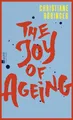 The Joy of Ageing: "Das geistreichste und ehrlichste Buch über das Altern, das man sich vorstellen kann" Meli Kiyak, Die Zeit