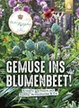 Gemüse ins Blumenbeet!: Kreativ gärtnern mit Dahlie, Artischocke & Co.