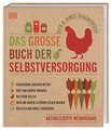 Das große Buch der Selbstversorgung: Erneuerbare Energien nutzen. Obst und Gemüse anbauen. Nutztiere halten. Wein und andere Getränke selber machen. Recyceln und Abfall reduzieren