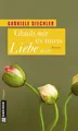 Glaub mir, es muss Liebe sein Gabriele Diechler