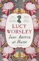 Jane Austen at Home: The acclaimed biography of the beloved author of PRIDE AND PREJUDICE by Sunday Times bestselling historian Lucy Worsley OBE