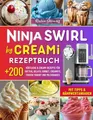 Ninja Swirl by CREAMi Rezeptbuch: Über 200 Köstliche & Creamy Rezepte für Hausgemachtes Eis: Softeis, Gelato, Sorbet, CreamiFit, Frozen Yogurt und Milchshakes. Mit Tipps & Nährwertangaben!