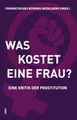 Was kostet eine Frau?: Eine Kritik der Prostitution