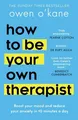 How to Be Your Own Therapist Boost your mood and reduce your anxiety in 10 mi...