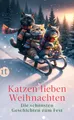 Katzen lieben Weihnachten: Die schönsten Geschichten zum Fest | Ein Geschenkbuch für Katzenfans und die ganze Familie | Das perfekte Geschenk zu Weihnachten (Weihnachtskatzen)
