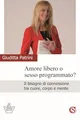 Amore libero o sesso programmato? Il bisogno di connessione tra cuore, corpo e mente (L' impresa vincente)