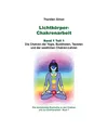Lichtkörper-Chakrenarbeit Band 1 Teil 1: Die Chakren der Yogis, Buddhisten, Tao