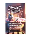 Prosecco, bitte! 101 Anti Stress Momente für Frauen: Das lustige Geschenkbuch m