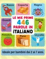 Le Mie Prime 446 Parole in Italiano: Imparare l'Italiano per Bambini dai 2 ai 7 Anni: Prime Parole, Frasi ed Esercizi Divertenti con Immagini a COLORI per un Apprendimento Piacevole