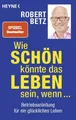 Wie schön könnte das Leben sein, wenn ... ~ Robert Betz ~  9783453703278
