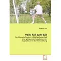 Vom Fall zum Ball Der Mannschaftssport Fußball als Bestandteil einer gelingenden Sozialisation von Jugendlichen in der Heimerziehung