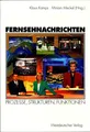 Fernsehnachrichten Prozesse, Strukturen, Funktionen Kamps, Klaus und Miria 69651