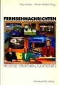 Fernsehnachrichten Prozesse, Strukturen, Funktionen Kamps, Klaus und Miriam Meck