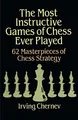 The Most Instructive Games of Chess Ever Played: 62 Masterpieces of Chess Strategy