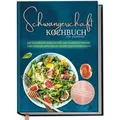 Schwangerschaft Kochbuch für Anfänger: Die leckersten Rezepte für eine nährstoffreiche und gesunde Ernährung in der Schwangerschaft