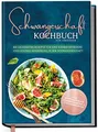Schwangerschaft Kochbuch für Anfänger: Die leckersten Rezepte für eine nährstoffreiche und gesunde Ernährung in der Schwangerschaft