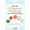 Mit der 5-Elemente-Ernährung zur Wohlfühlfigur Wie Sie Ihr Gewicht dauerhaft halten oder reduzieren - und sich vor Ernährungsirrtümern schützen