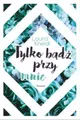 Tylko bądź przy mnie {badz} LAURA KNEIDL