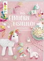 Das Einhorn-Bastelbuch: Fabelhafte Kreativideen in allen Regenbogenfarben (Topp Buchreihe, 7801)