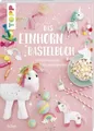 Das Einhorn-Bastelbuch Fabelhafte Kreativideen in allen Regenbogenfarben