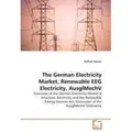 The German Electricity Market, Renewable EEG Electricity, AusglMechV Overview of the German Electricity Market & Structure, Electricity and the Renewa