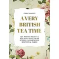A Very British Tea Time Die besten Rezepte für echt englische Scones, Sandwiches, Biscuits & Cakes