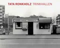 Tata Ronkholz; Andreas Rossmann; Thomas Zander / Tata Ronkholz. Trinkhallen