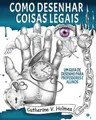 Como desenhar coisas legais: um guia de desenho para professores e alunos