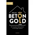 Wie aus Beton Gold wird von Richard Lechner / Goldegg Verlag GmbH / Buch