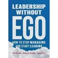 Leadership without Ego How to stop managing and start leading