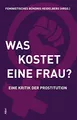 Was kostet eine Frau?: Eine Kritik der Prostitution