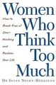 Women Who Think Too Much: How to break free  by Nolen-Hoeksema, Susan 0749924810