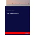 True and other Stories von George Parsons Lathrop / hansebooks / Taschenbuch