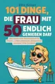 101 Dinge, die Frau mit 50 endlich genießen darf: Das Buch Gerdt Verlag