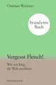 Vergesst Fleisch!: Wie wir klug die Welt ernähren | brand eins books