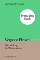 Vergesst Fleisch!: Wie wir klug die Welt ernähren | brand eins books Christ
