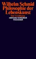 Philosophie der Lebenskunst: Eine Grundlegung Wilhelm Schmid