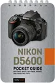 Nikon D5600 Guide: Buttons, Dials, Settings, Modes, and Shooting Tips (The Pocket Guide Series for Photographers)