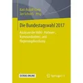 Die Bundestagswahl 2017 Analysen der Wahl-, Parteien-, Kommunikations- und Regierungsforschung