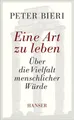 Sachbuch Eine Art zu leben Über die Vielfalt menschlicher Würde Peter Bieri