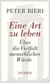 Eine Art zu leben: Über die Vielfalt menschlicher Würde | Bieri, Peter | Buch