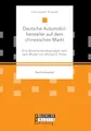 Deutsche Automobilhersteller auf dem chinesischen Markt: Eine Branchenstrukturanalyse nach dem Modell von Michael E. Porter: Bachelorarbeit