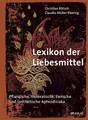 Lexikon der Liebesmittel: Pflanzliche, mineralische, tierische und synthetische Aphrodisiaka. Der naturheilkundliche Ratgeber zur Liebe. Alternativmedizinische Mittel für Erotik und Liebesleben