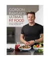 Gordon Ramsay Ultimate Fit Food: Mouth-Watering Recipes to Fuel You for Life: Mo